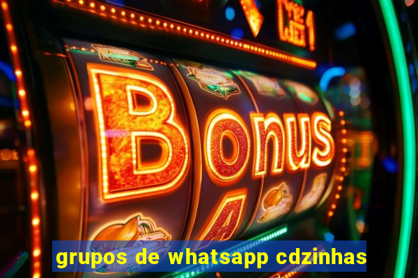 grupos de whatsapp cdzinhas